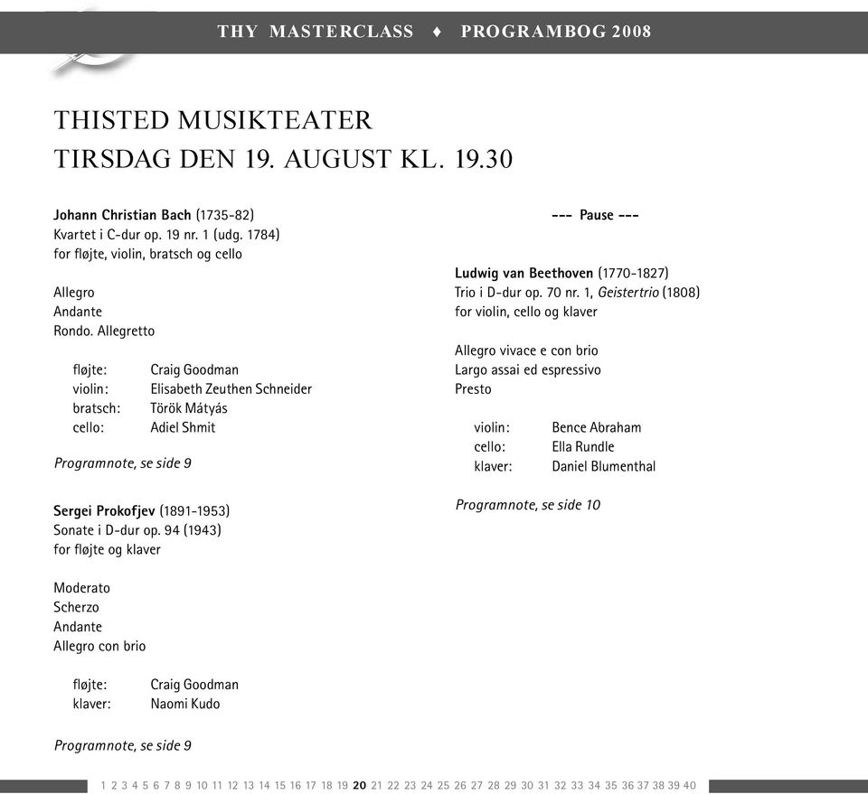 94 (1943) for fløjte og klaver Craig Goodman Elisabeth Zeuthen Schneider Török Mátyás Adiel Shmit --- Pause --- Ludwig van Beethoven (1770-1827) Trio i D-dur op. 70 nr.