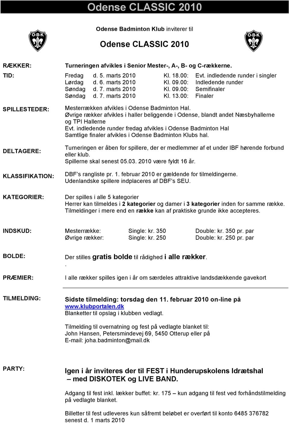 00: Finaler SPILLESTEDER: DELTAGERE: KLASSIFIKATION: KATEGORIER: Mesterrækken afvikles i Odense Badminton Hal.
