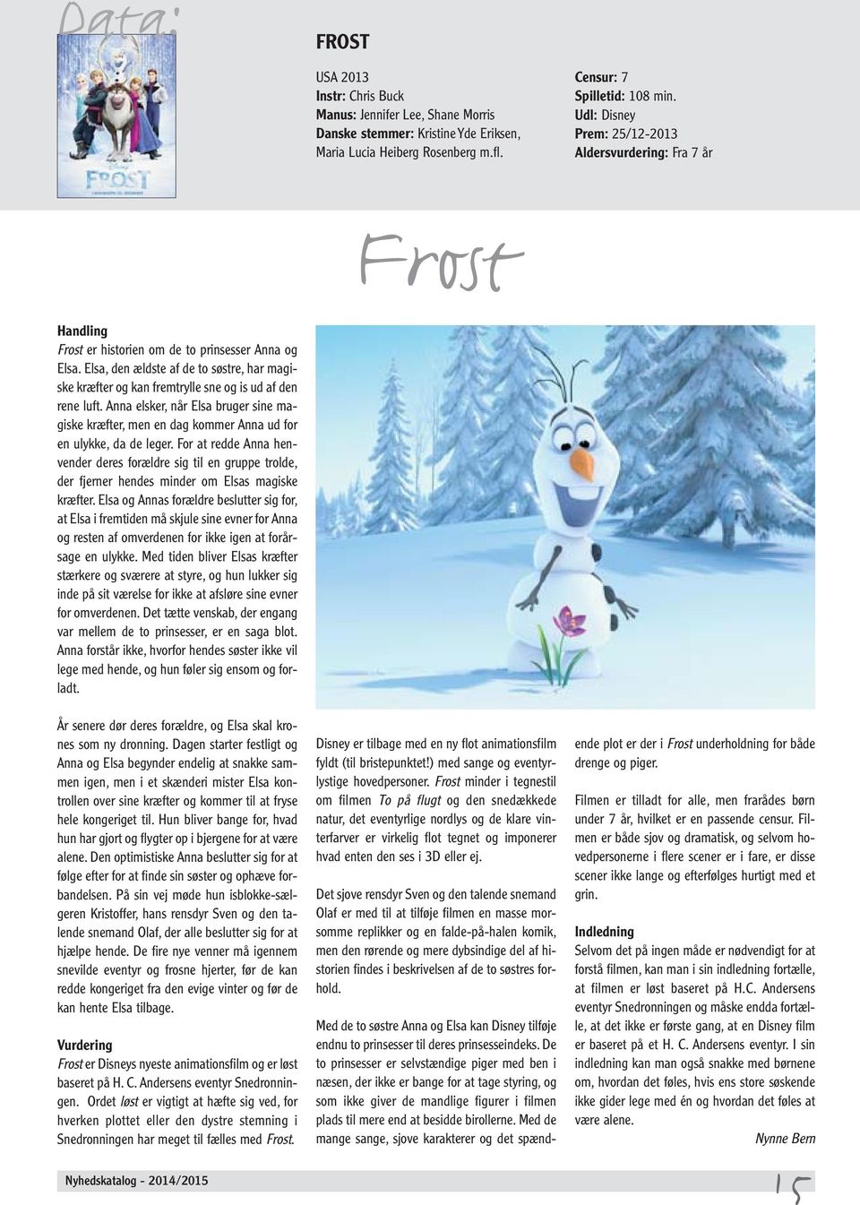 Elsa, den ældste af de to søstre, har magiske kræfter og kan fremtrylle sne og is ud af den rene luft.