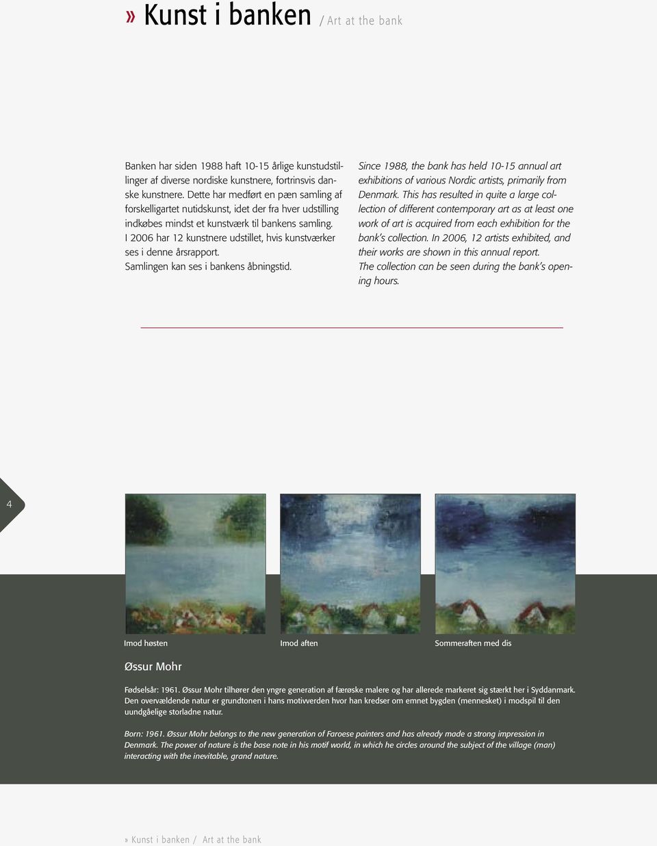 I 2006 har 12 kunstnere udstillet, hvis kunstværker ses i denne årsrapport. Samlingen kan ses i bankens åbningstid.