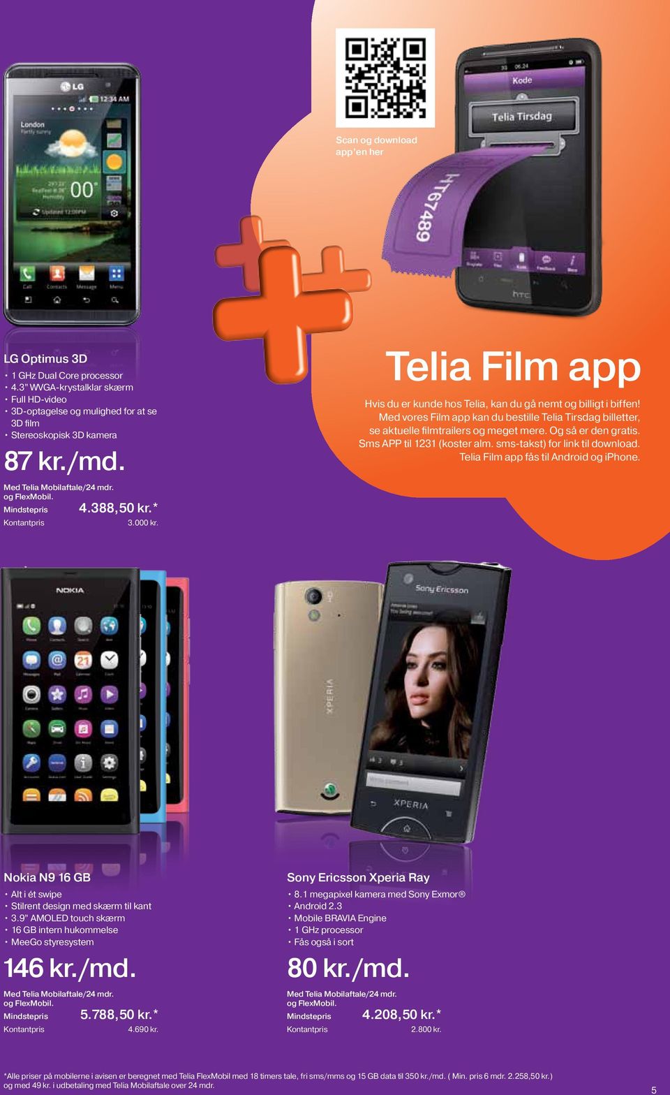 Og så er den gratis. Sms APP til 1231 (koster alm. sms-takst) for link til download. Telia Film app fås til Android og iphone. Nokia N9 16 GB Alt i ét swipe Stilrent design med skærm til kant 3.
