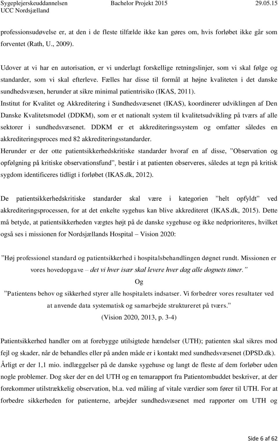 Fælles har disse til formål at højne kvaliteten i det danske sundhedsvæsen, herunder at sikre minimal patientrisiko (IKAS, 2011).