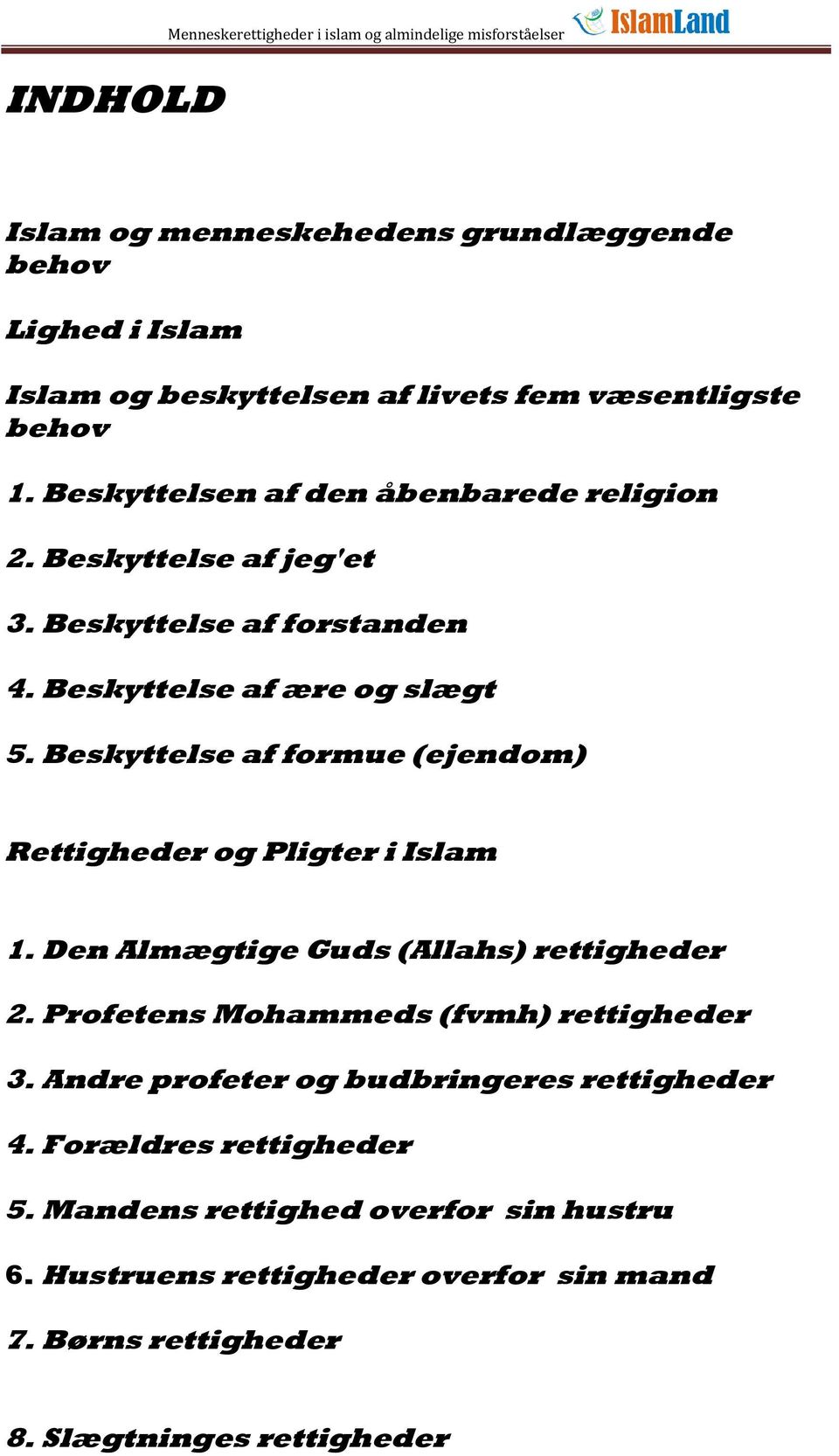 Beskyttelse af formue (ejendom) Rettigheder og Pligter i Islam 1. Den Almægtige Guds (Allahs) rettigheder 2. Profetens Mohammeds (fvmh) rettigheder 3.