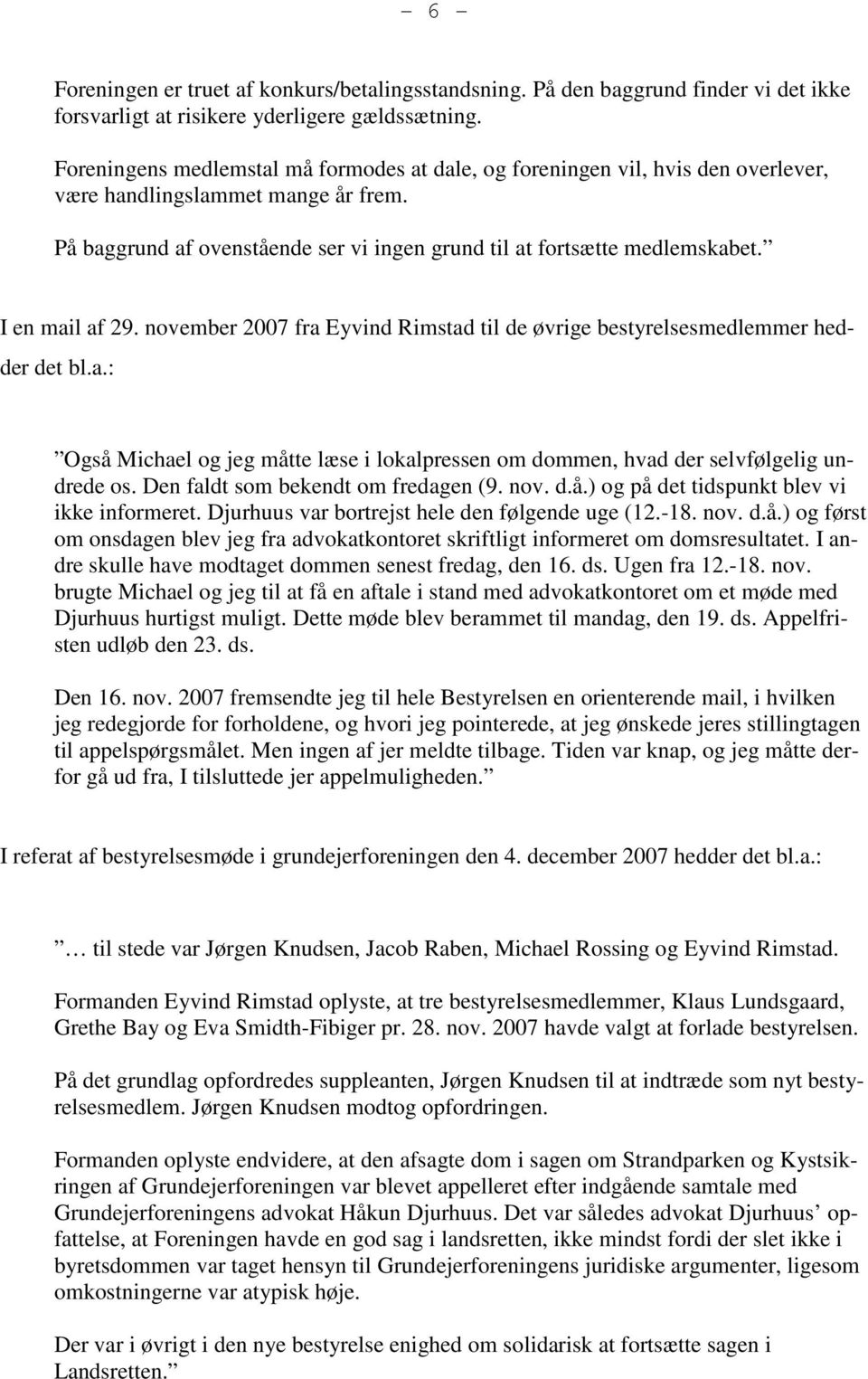 I en mail af 29. november 2007 fra Eyvind Rimstad til de øvrige bestyrelsesmedlemmer hedder det bl.a.: Også Michael og jeg måtte læse i lokalpressen om dommen, hvad der selvfølgelig undrede os.