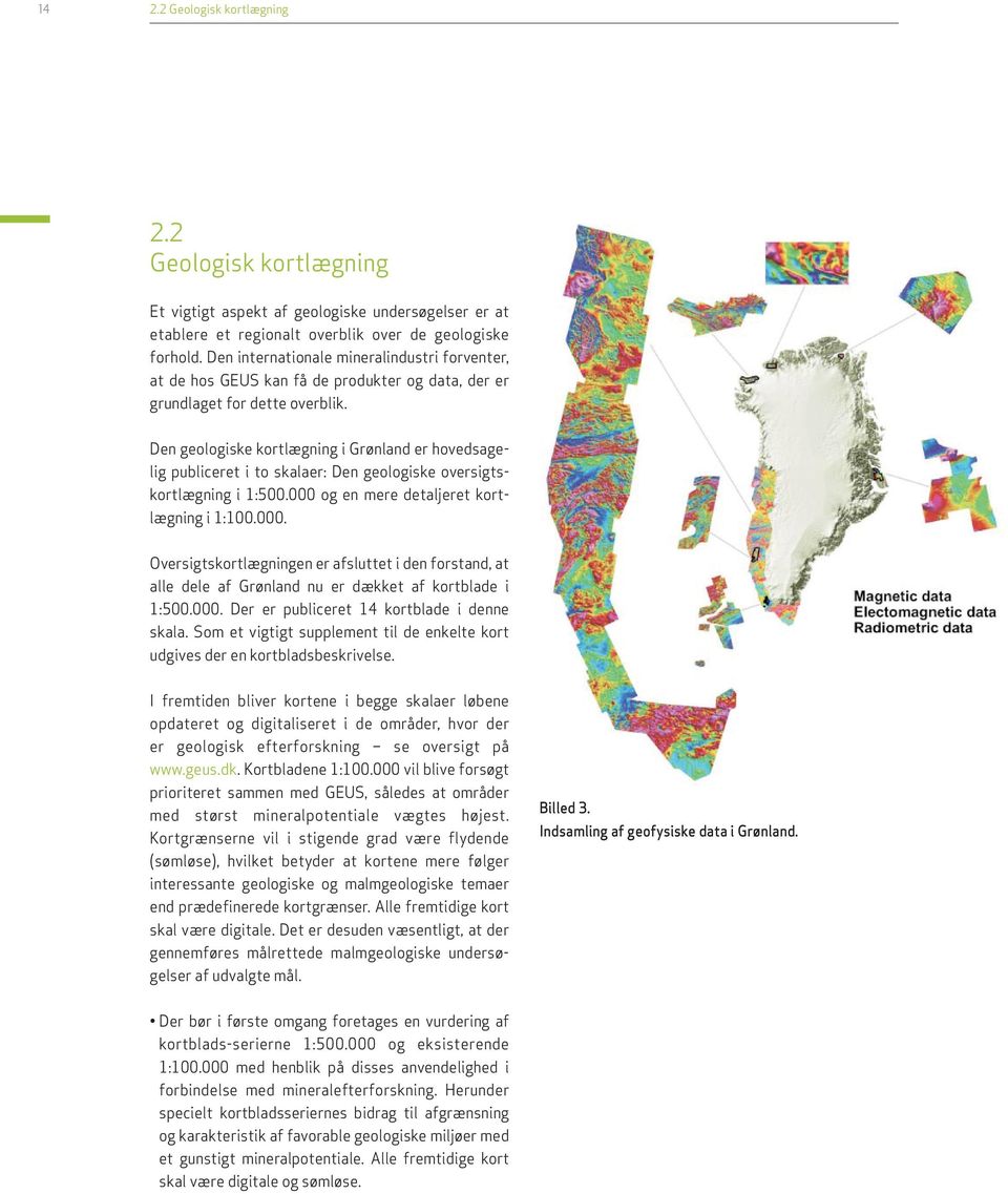 Den geologiske kortlægning i Grønland er hovedsagelig publiceret i to skalaer: Den geologiske oversigtskortlægning i 1:500.000 