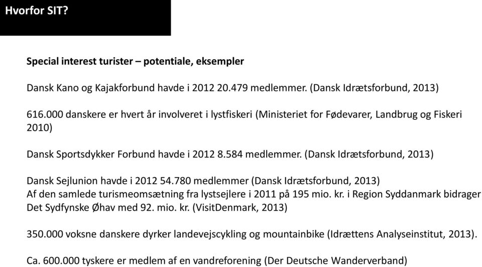 (Dansk Idrætsforbund, 2013) Dansk Sejlunion havde i 2012 54.780 medlemmer (Dansk Idrætsforbund, 2013) Af den samlede turismeomsætning fra lystsejlere i 2011 på 195 mio. kr.