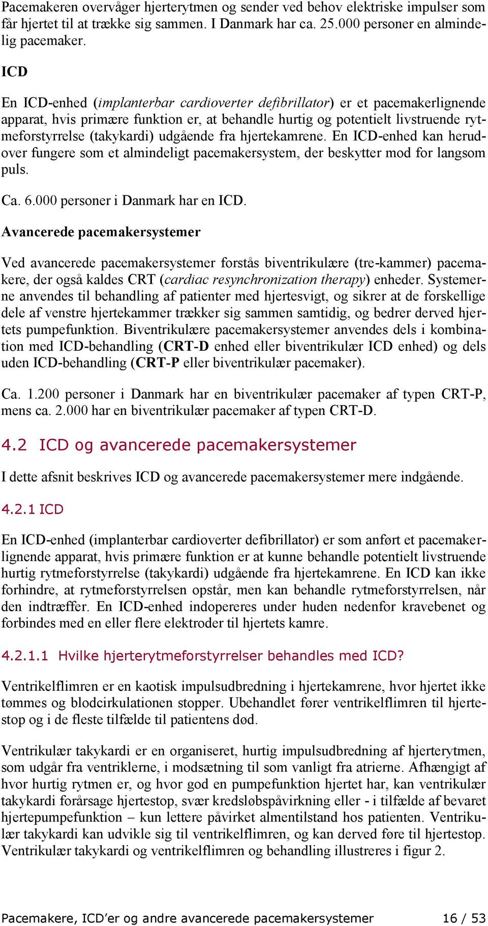 udgående fra hjertekamrene. En ICD-enhed kan herudover fungere som et almindeligt pacemakersystem, der beskytter mod for langsom puls. Ca. 6.000 personer i Danmark har en ICD.
