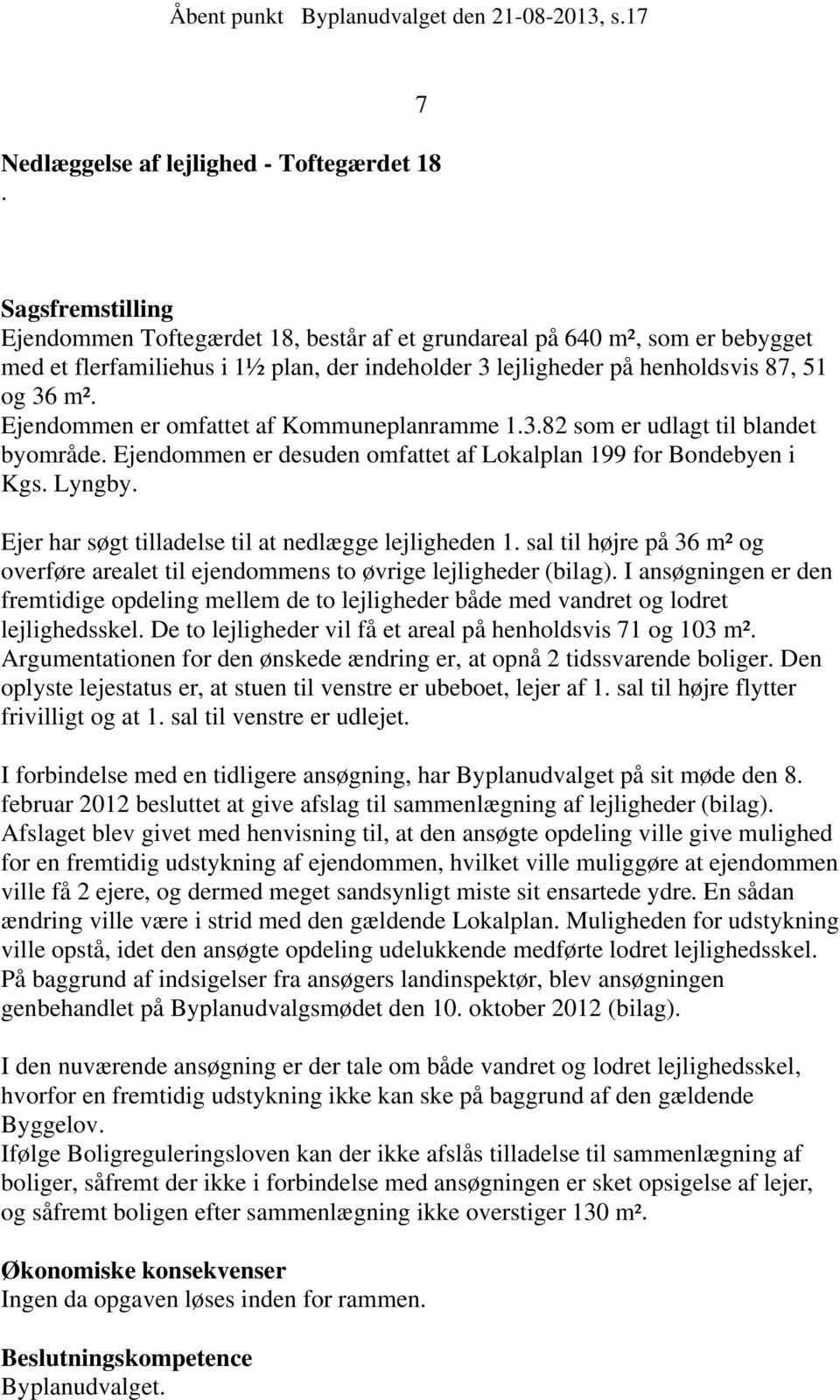 Ejendommen er omfattet af Kommuneplanramme 1.3.82 som er udlagt til blandet byområde. Ejendommen er desuden omfattet af Lokalplan 199 for Bondebyen i Kgs. Lyngby.