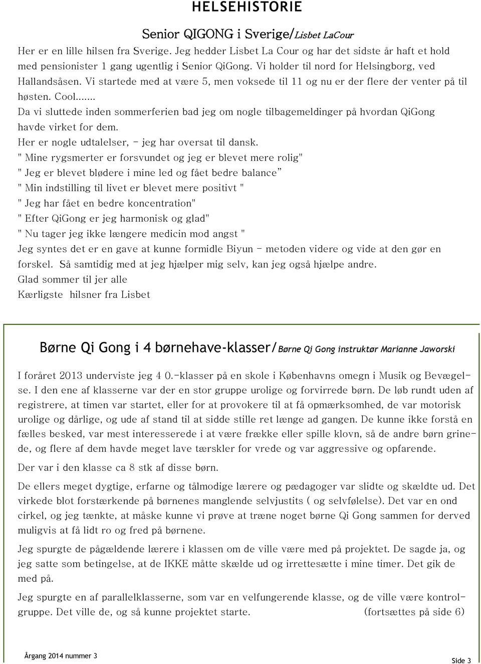 .. Da vi sluttede inden sommerferien bad jeg om nogle tilbagemeldinger på hvordan QiGong havde virket for dem. Her er nogle udtalelser, - jeg har oversat til dansk.