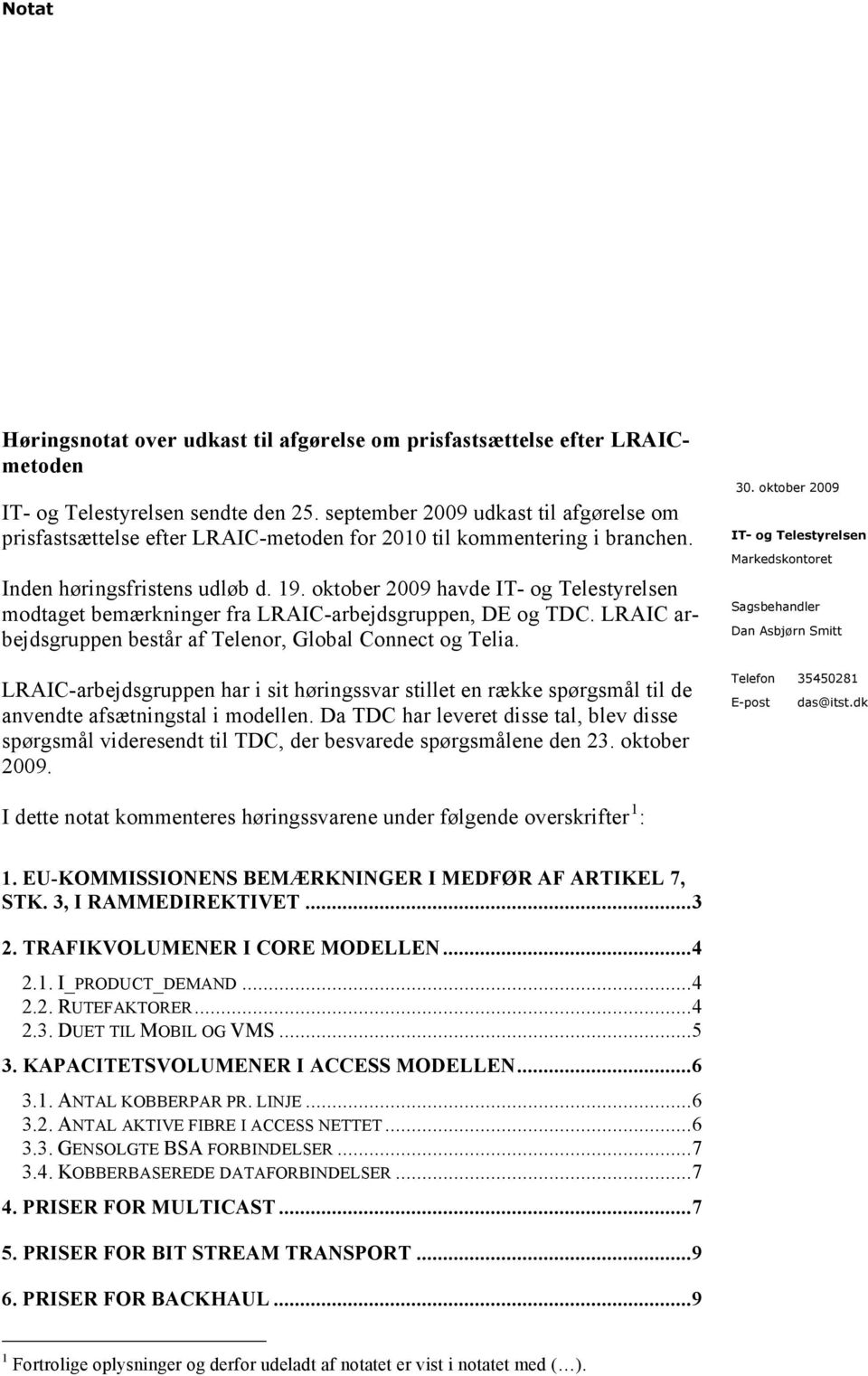 oktober 2009 havde modtaget bemærkninger fra LRAIC-arbejdsgruppen, DE og TDC. LRAIC arbejdsgruppen består af Telenor, Global Connect og Telia.