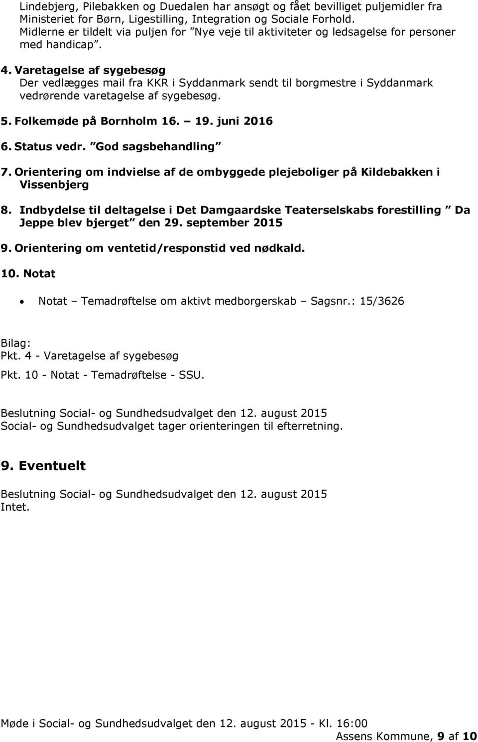 Varetagelse af sygebesøg Der vedlægges mail fra KKR i Syddanmark sendt til borgmestre i Syddanmark vedrørende varetagelse af sygebesøg. 5. Folkemøde på Bornholm 16. 19. juni 2016 6. Status vedr.