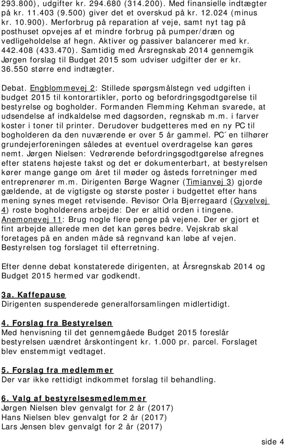 Samtidig med Årsregnskab 2014 gennemgik Jørgen forslag til Budget 2015 som udviser udgifter der er kr. 36.550 større end indtægter. Debat.