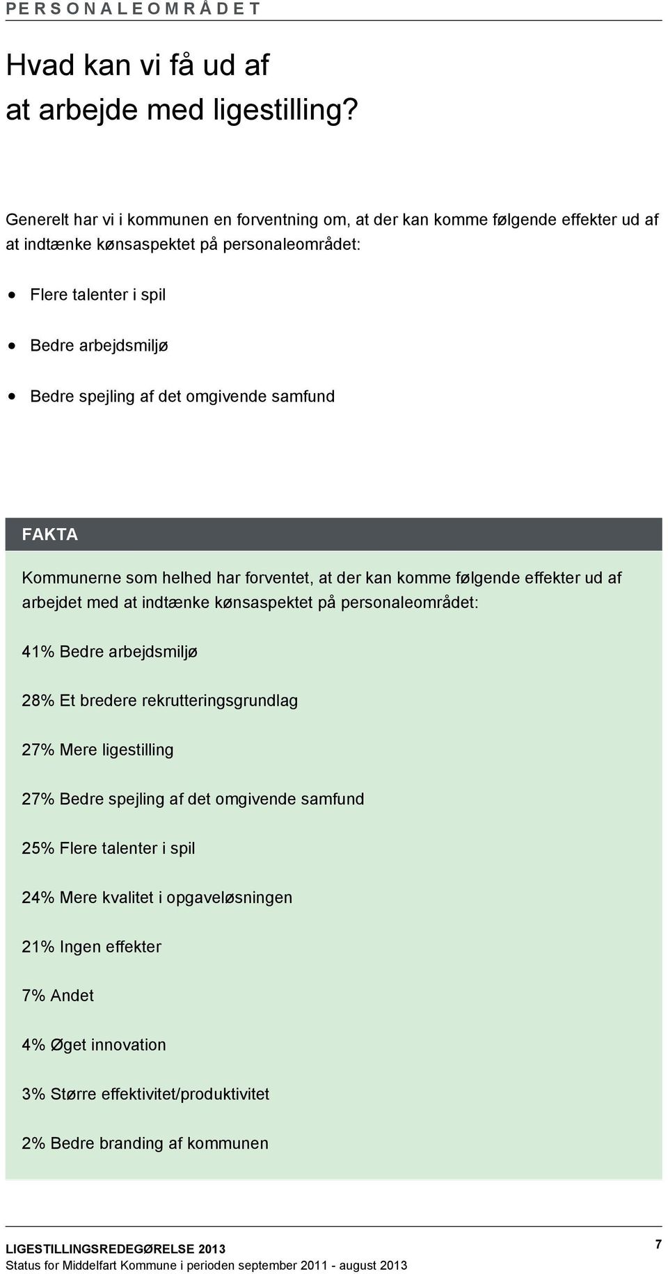 spejling af det omgivende samfund FAKTA Kommunerne som helhed har forventet, at der kan komme følgende effekter ud af arbejdet med at indtænke kønsaspektet på personaleområdet: 41%