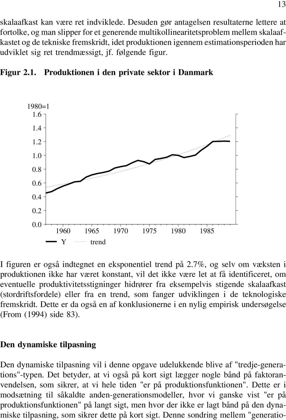 estimationsperioden har udviklet sig ret trendmæssigt, jf. følgende figur. 13 Figur 2.1. Produktionen i den private sektor i Danmark 1980=1 1.6 1.4 1.2 1.0 0.8 0.6 0.4 0.2 0.