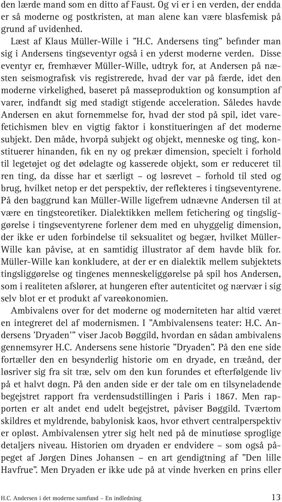 Disse eventyr er, fremhæver Müller-Wille, udtryk for, at Andersen på næsten seismografisk vis registrerede, hvad der var på færde, idet den moderne virkelighed, baseret på masseproduktion og