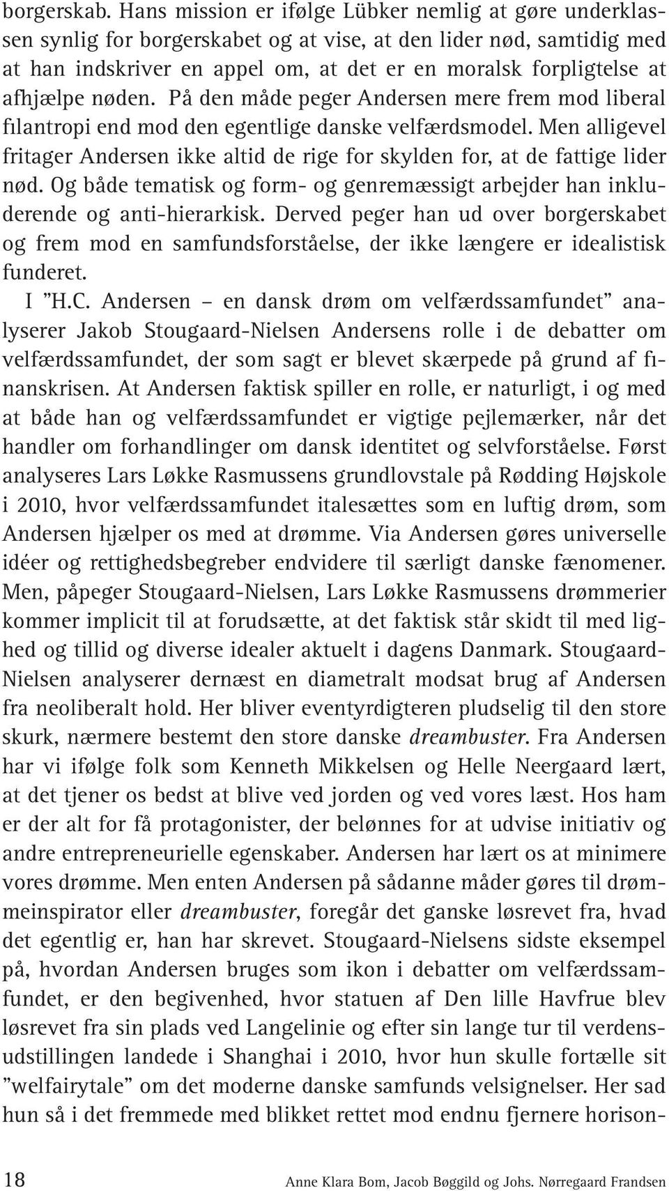 afhjælpe nøden. På den måde peger Andersen mere frem mod liberal filantropi end mod den egentlige danske velfærdsmodel.