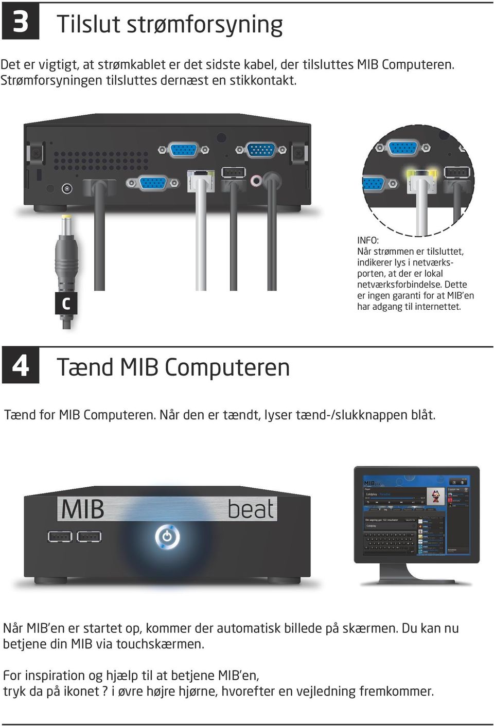 Dette er ingen garanti for at MIB en har adgang til internettet. 4 Tænd MIB Computeren Tænd for MIB Computeren. Når den er tændt, lyser tænd-/slukknappen blåt.