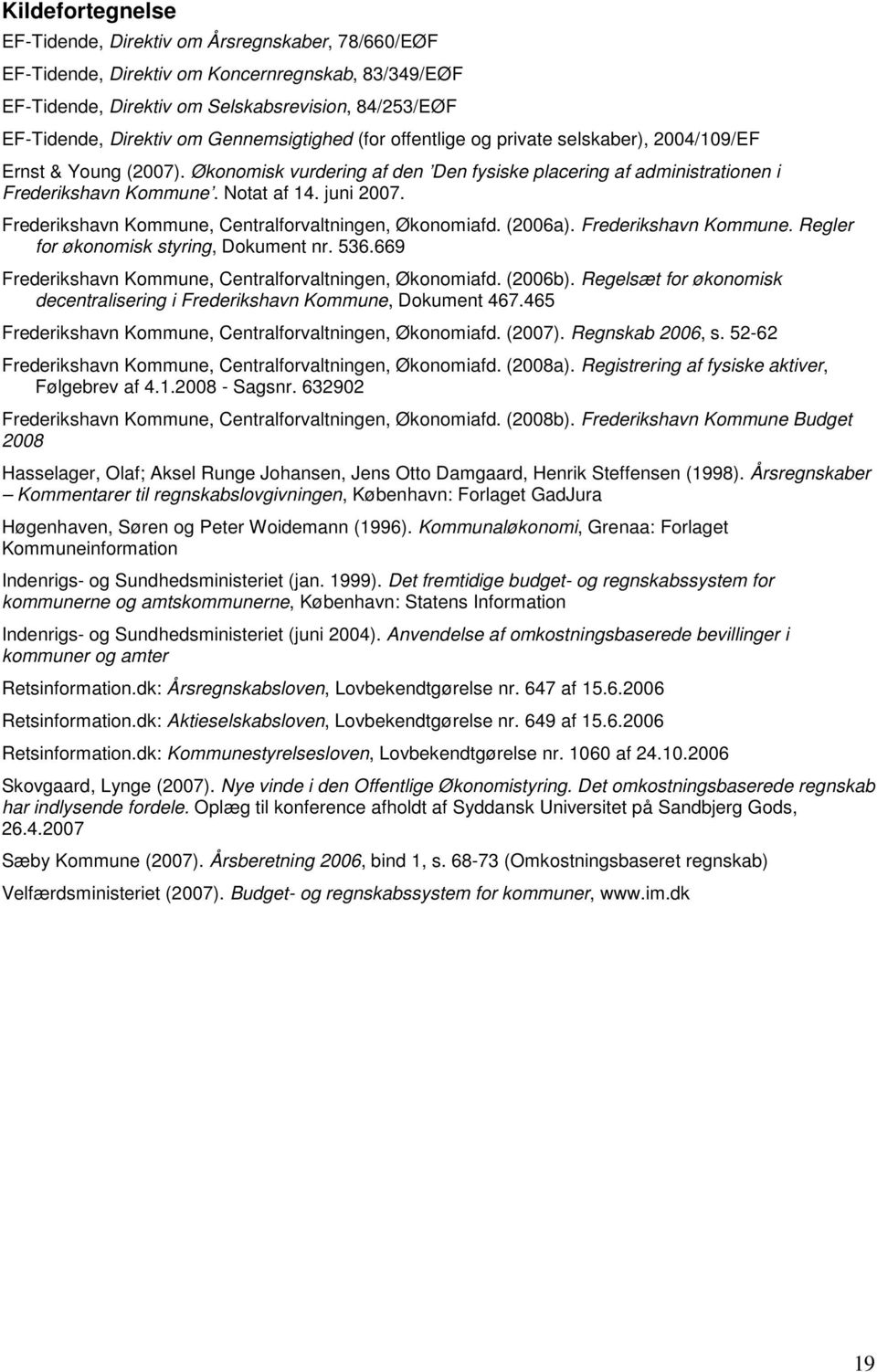 juni 2007. Frederikshavn Kommune, Centralforvaltningen, Økonomiafd. (2006a). Frederikshavn Kommune. Regler for økonomisk styring, Dokument nr. 536.