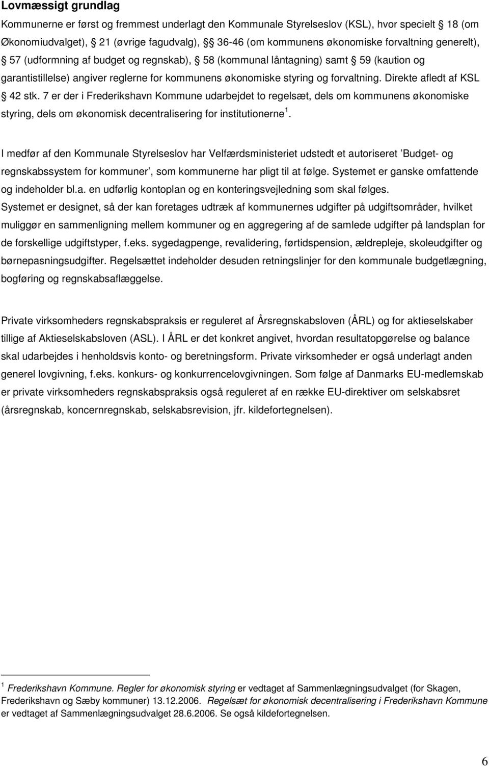 Direkte afledt af KSL 42 stk. 7 er der i Frederikshavn Kommune udarbejdet to regelsæt, dels om kommunens økonomiske styring, dels om økonomisk decentralisering for institutionerne 1.