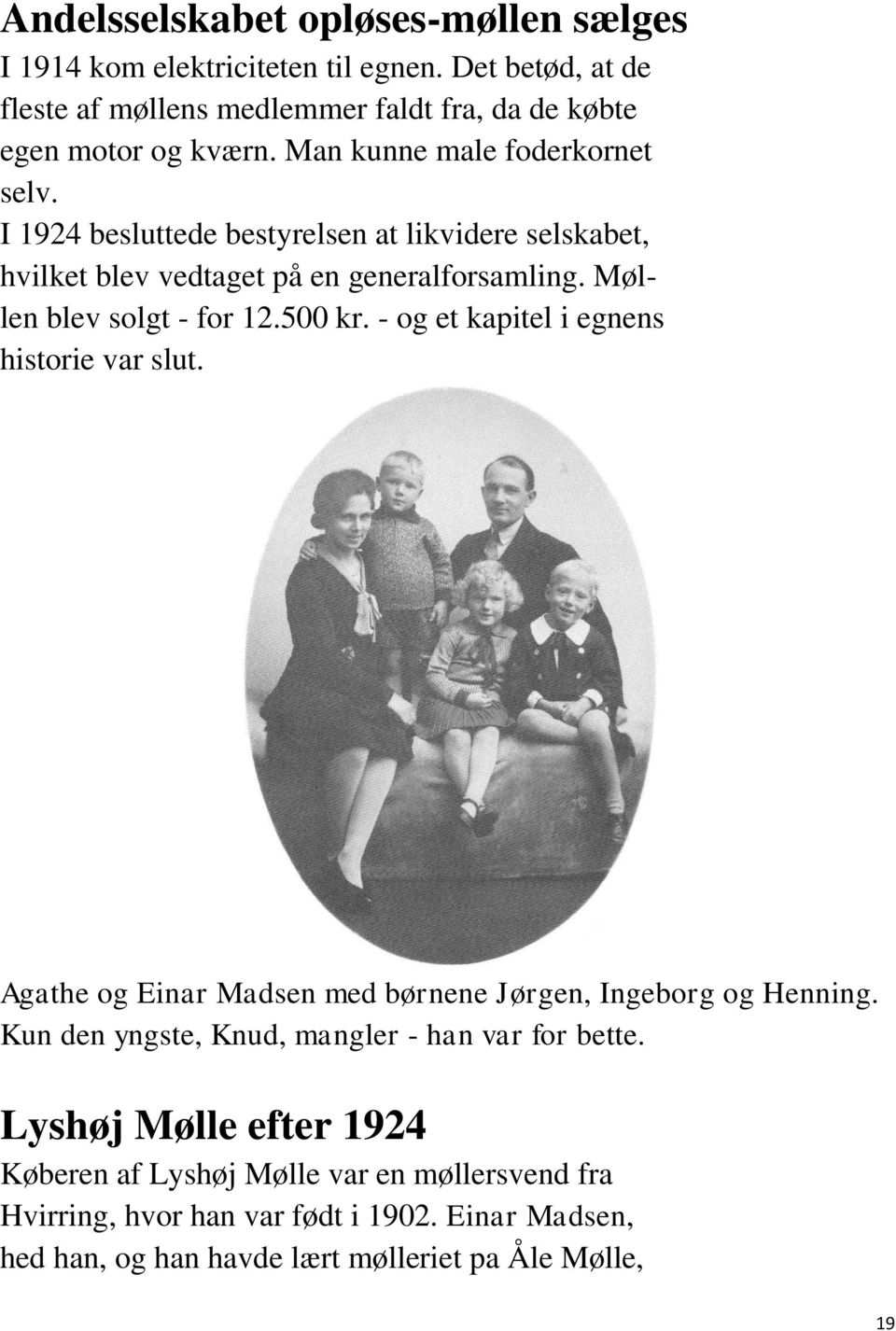 500 kr. - og et kapitel i egnens historie var slut. Agathe og Einar Madsen med børnene Jørgen, Ingeborg og Henning. Kun den yngste, Knud, mangler - han var for bette.