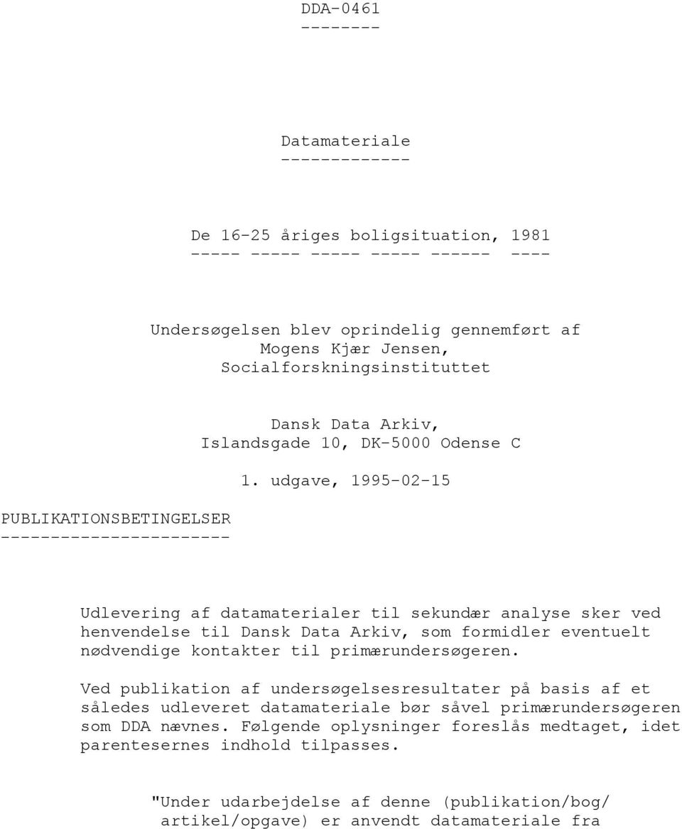 udgave, 1995-02-15 Udlevering af datamaterialer til sekundær analyse sker ved henvendelse til Dansk Data Arkiv, som formidler eventuelt nødvendige kontakter til primærundersøgeren.