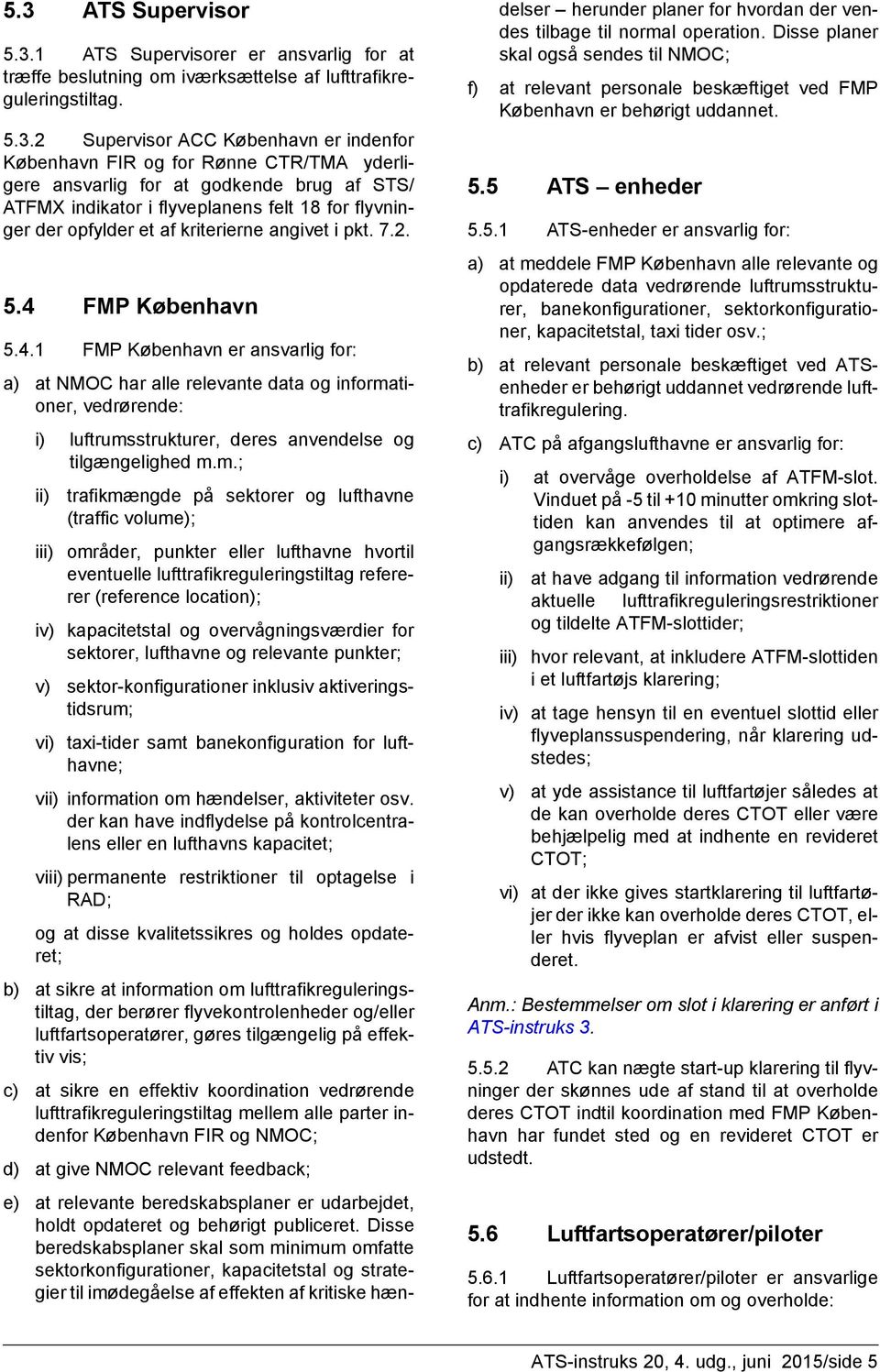 FMP København 5.4.1 FMP København er ansvarlig for: a) at NMOC har alle relevante data og informa