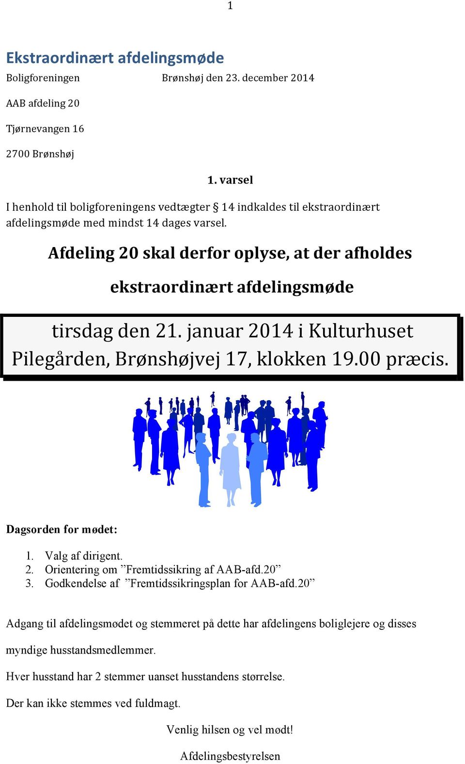 Afdeling 20 skal derfor oplyse, at der afholdes ekstraordinært afdelingsmøde tirsdag den 21. januar 2014 i Kulturhuset Pilegården, Brønshøjvej 17, klokken 19.00 præcis. Dagsorden for mødet: 1.