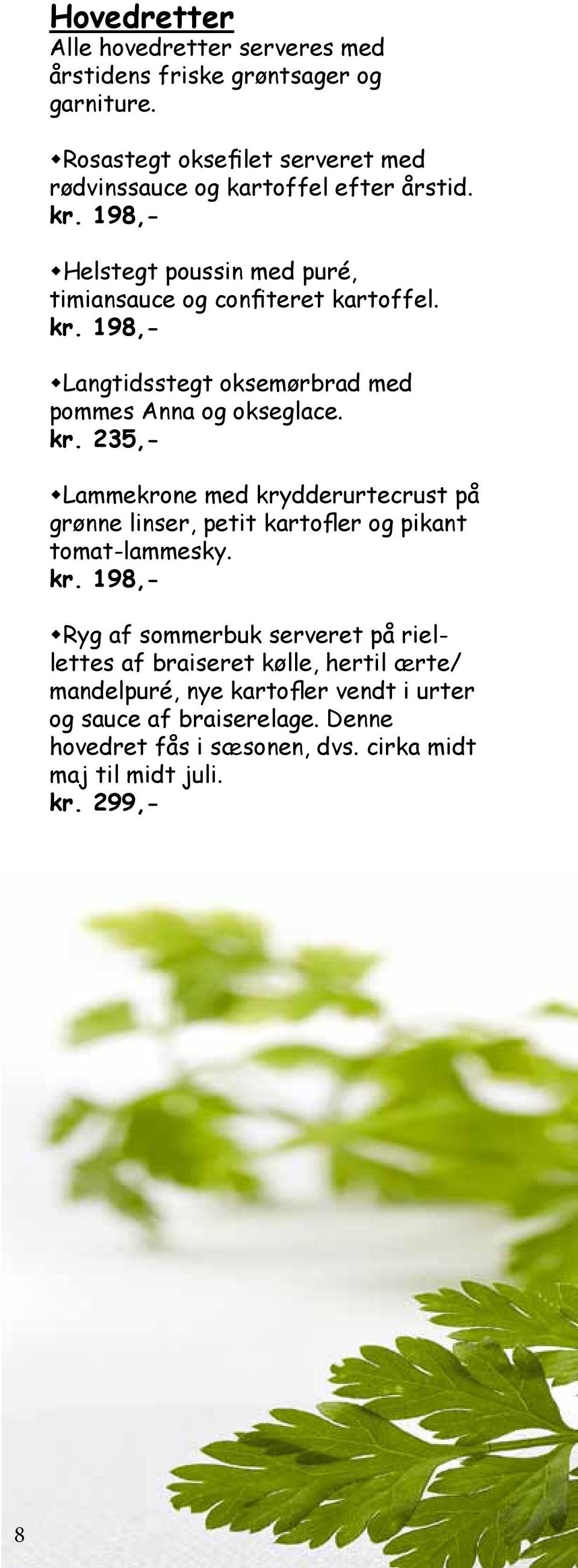 198,- Langtidsstegt oksemørbrad med pommes Anna og okseglace. kr.