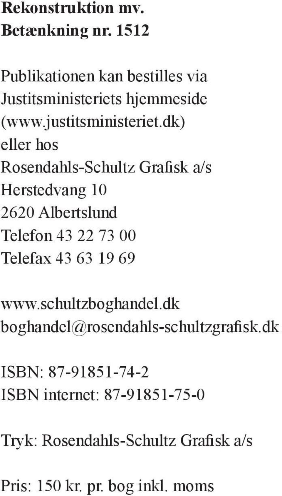 dk) eller hos Rosendahls-Schultz Grafisk a/s Herstedvang 10 2620 Albertslund Telefon 43 22 73 00 Telefax