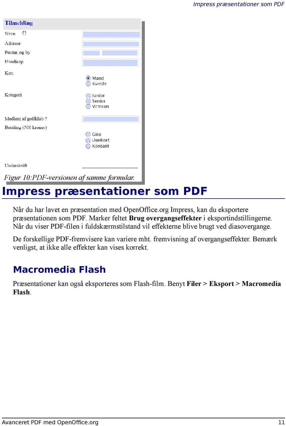 Når du viser PDF-filen i fuldskærmstilstand vil effekterne blive brugt ved diasovergange. De forskellige PDF-fremvisere kan variere mht.