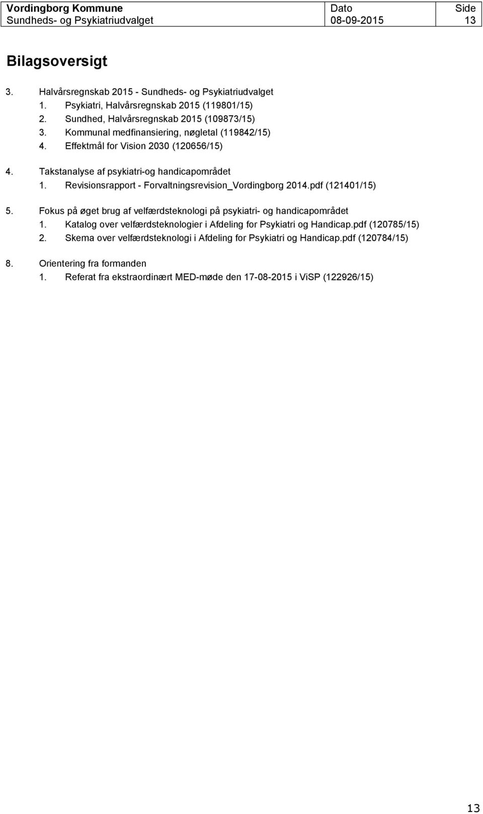 Revisionsrapport - Forvaltningsrevision_Vordingborg 2014.pdf (121401/15) 5. Fokus på øget brug af velfærdsteknologi på psykiatri- og handicapområdet 1.