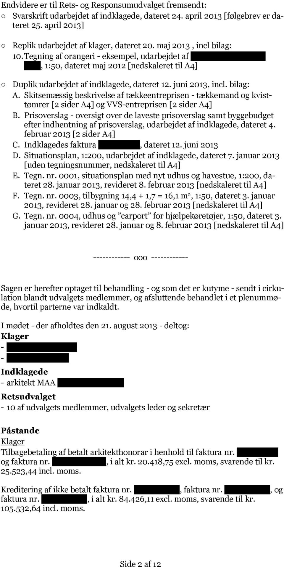 juni 2013, incl. bilag: A. Skitsemæssig beskrivelse af tækkeentreprisen - tækkemand og kvisttømrer [2 sider A4] og VVS-entreprisen [2 sider A4] B.