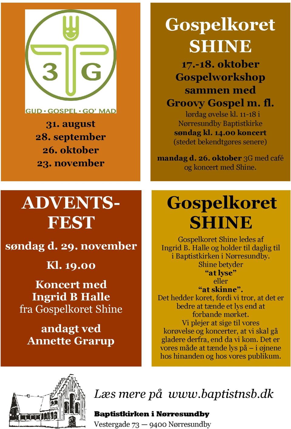oktober 3G med café og koncert med Shine. Gospelkoret SHINE Gospelkoret Shine ledes af Ingrid B. Halle og holder til daglig til i Baptistkirken i Nørresundby. Shine betyder at lyse eller at skinne.