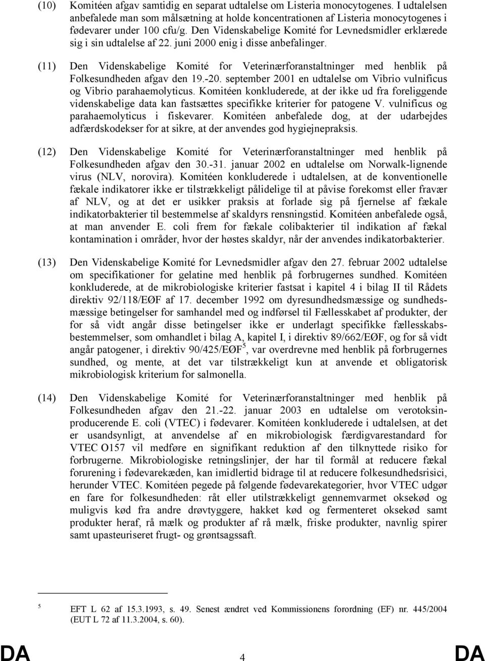 (11) Den Videnskabelige Komité for Veterinærforanstaltninger med henblik på Folkesundheden afgav den 19.-20. september 2001 en udtalelse om Vibrio vulnificus og Vibrio parahaemolyticus.