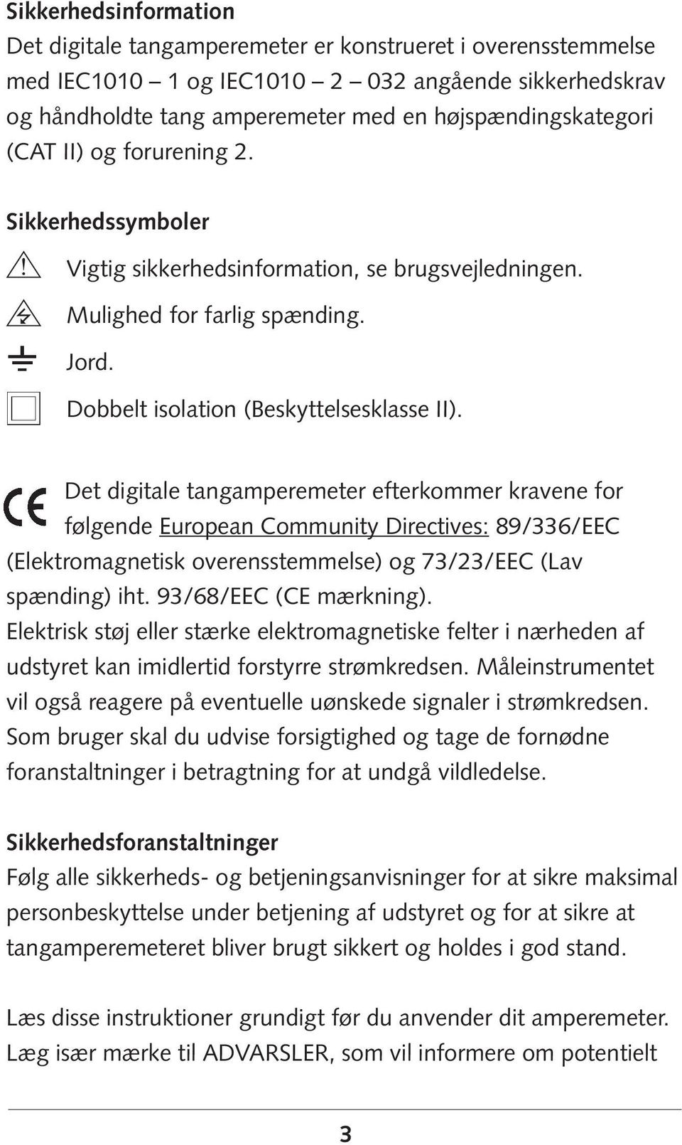 Det digitale tangamperemeter efterkommer kravene for følgende European Community Directives: 89/336/EEC (Elektromagnetisk overensstemmelse) og 73/23/EEC (Lav spænding) iht. 93/68/EEC (CE mærkning).