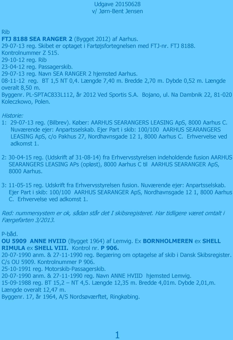 PL-SPTAC833L112, år 2012 Ved Sportis S.A. Bojano, ul. Na Dambnik 22, 81-020 Koleczkowo, Polen. Historie: 1: 29-07-13 reg. (Bilbrev). Køber: AARHUS SEARANGERS LEASING ApS, 8000 Aarhus C.