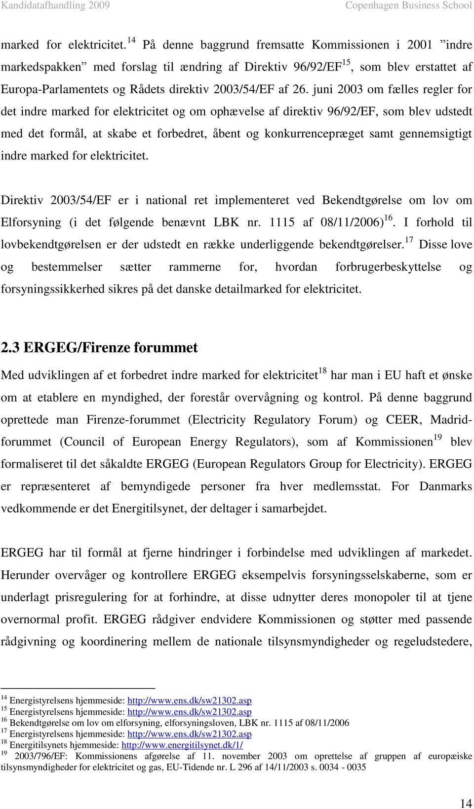 juni 2003 om fælles regler for det indre marked for elektricitet og om ophævelse af direktiv 96/92/EF, som blev udstedt med det formål, at skabe et forbedret, åbent og konkurrencepræget samt