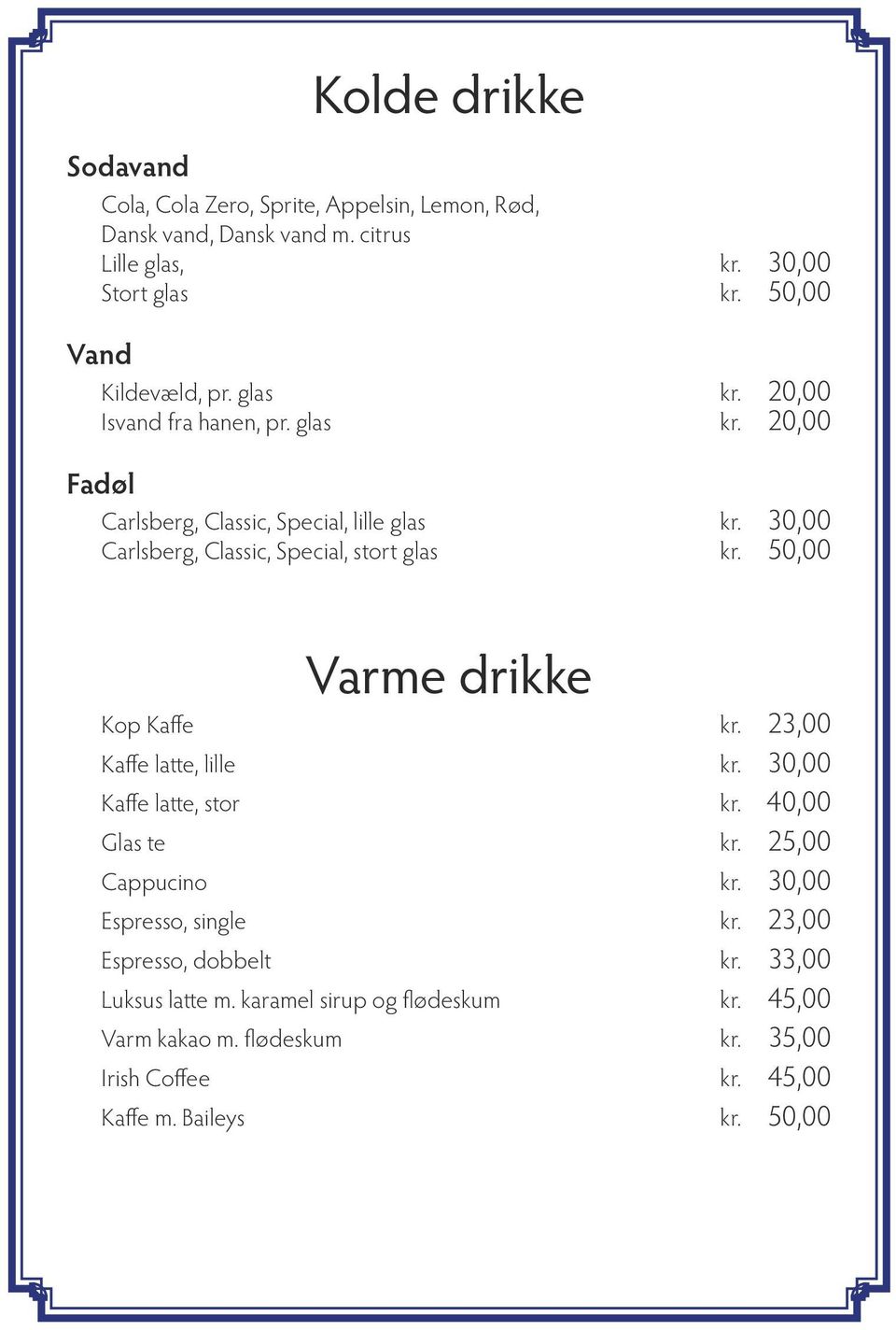 30,00 Carlsberg, Classic, Special, stort glas kr. 50,00 Varme drikke Kop Kaffe kr. 23,00 Kaffe latte, lille kr. 30,00 Kaffe latte, stor kr. 40,00 Glas te kr.