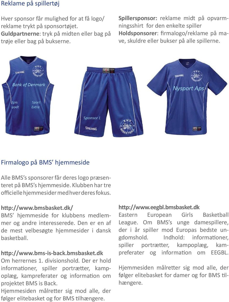 Firmalogo på BMS hjemmeside Alle BMS s sponsorer får deres logo præsenteret på BMS s hjemmeside. Klubben har tre officielle hjemmesider med hver deres fokus. http://www.bmsbasket.