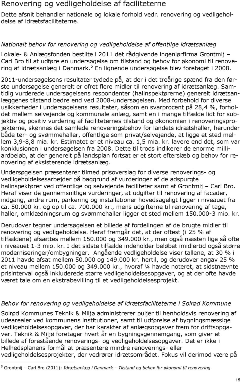 tilstand og behov for økonomi til renovering af idrætsanlæg i Danmark. 5 En lignende undersøgelse blev foretaget i 2008.