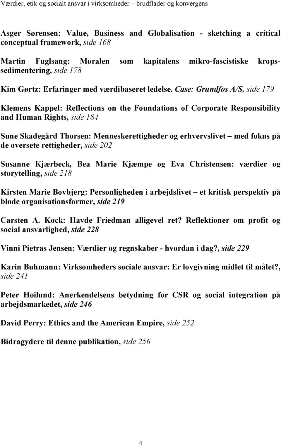 Case: Grundfos A/S, side 179 Klemens Kappel: Reflections on the Foundations of Corporate Responsibility and Human Rights, side 184 Sune Skadegård Thorsen: Menneskerettigheder og erhvervslivet med