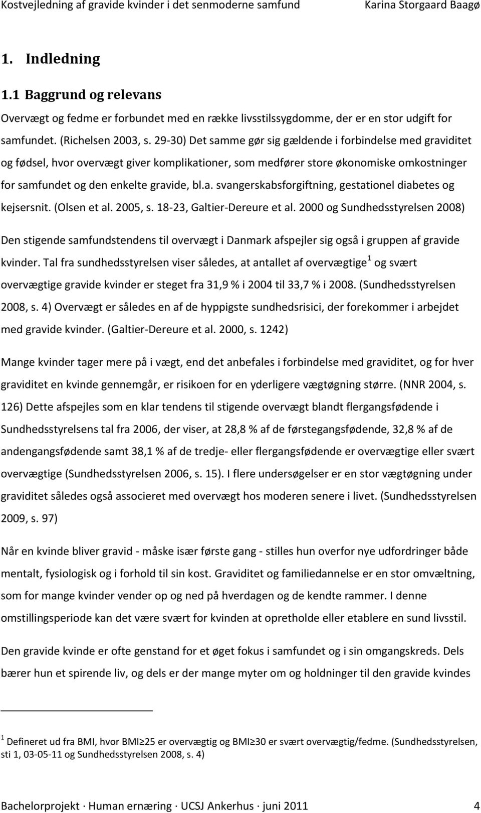 (Olsen et al. 2005, s. 18-23, Galtier-Dereure et al. 2000 og Sundhedsstyrelsen 2008) Den stigende samfundstendens til overvægt i Danmark afspejler sig også i gruppen af gravide kvinder.