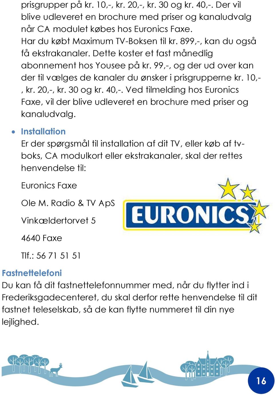 30 og kr. 40,-. Ved tilmelding hos Euronics Faxe, vil der blive udleveret en brochure med priser og kanaludvalg.