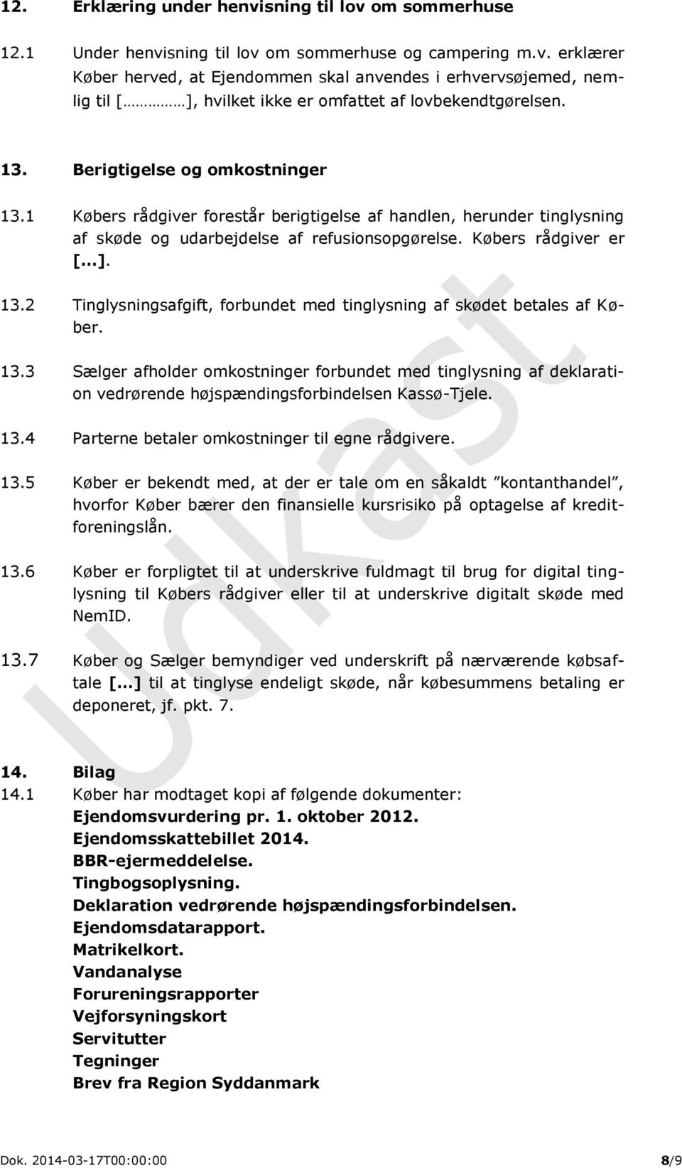 13.3 Sælger afholder omkostninger forbundet med tinglysning af deklarion vedrørende højspændingsforbindelsen Kassø-Tjele. 13.