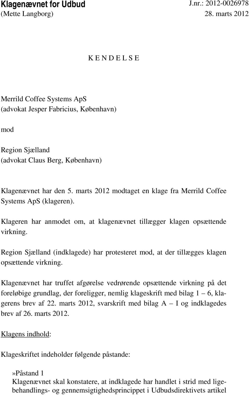 marts 2012 modtaget en klage fra Merrild Coffee Systems ApS (klageren). Klageren har anmodet om, at klagenævnet tillægger klagen opsættende virkning.