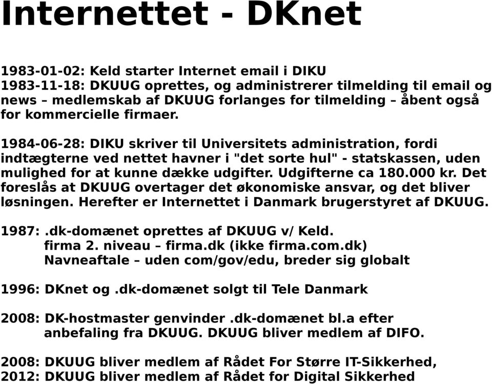 Udgifterne ca 180.000 kr. Det foreslås at DKUUG overtager det økonomiske ansvar, og det bliver løsningen. Herefter er Internettet i Danmark brugerstyret af DKUUG. 1987:.