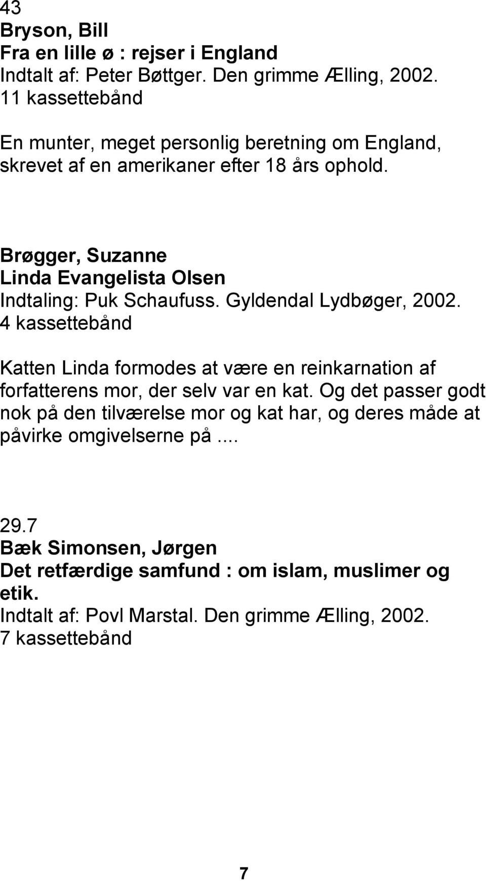 Brøgger, Suzanne Linda Evangelista Olsen Indtaling: Puk Schaufuss. Gyldendal Lydbøger, 2002.