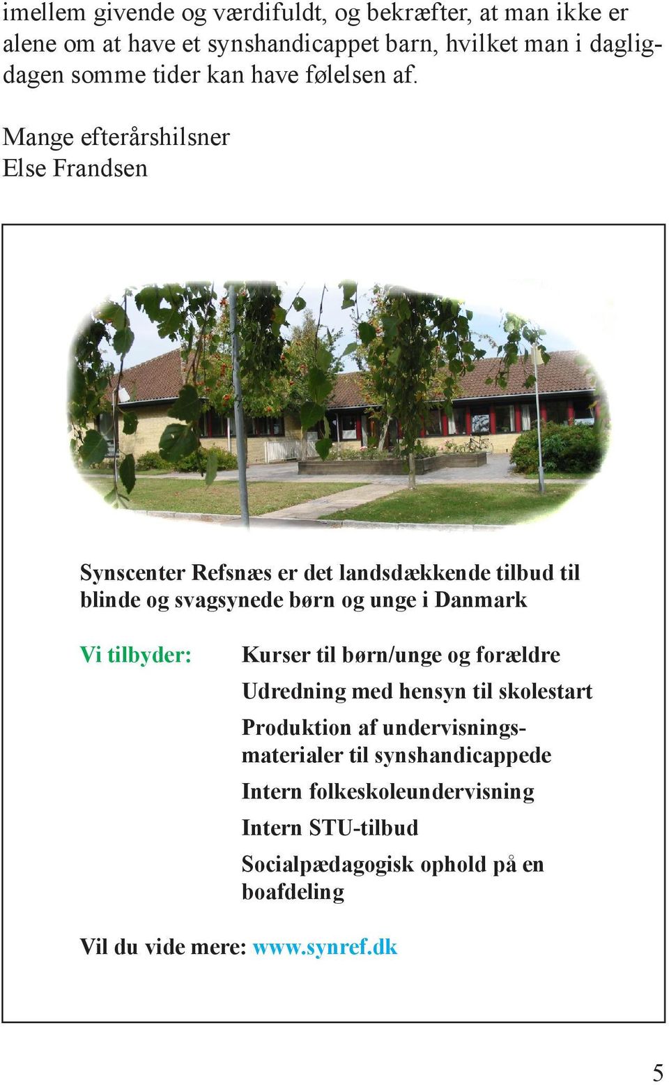 Mange efterårshilsner Else Frandsen Synscenter Refsnæs er det landsdækkende tilbud til blinde og svagsynede børn og unge i Danmark Vi