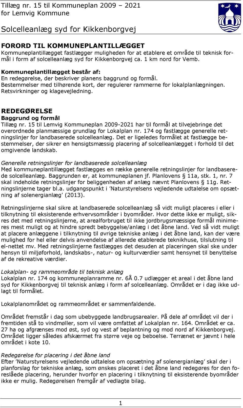 Retsvirkninger og klagevejledning. REDEGØRELSE Baggrund og formål Tillæg nr. 15 til Lemvig Kommuneplan 2009-2021 har til formål at tilvejebringe det overordnede planmæssige grundlag for Lokalplan nr.