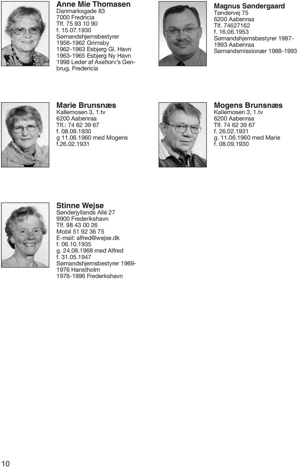 1953 Sømandshjemsbestyrer 1987-1993 Aabenraa Sømandsmissionær 1988-1993 Marie Brunsnæs Kallemosen 3, 1.tv 6200 Aabenraa Tlf.: 74 62 39 67 f. 08.09.1930 g 11.06.1960 med Mogens f.26.02.